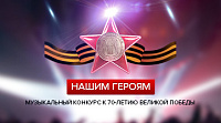 Федеральный музыкальный конкурс в честь 70-летия победы «Нашим героям»
